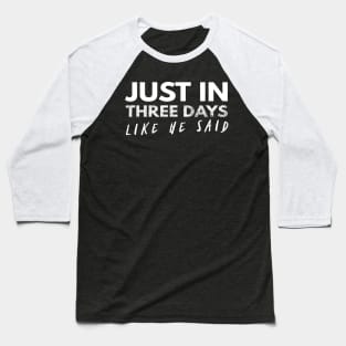 Just In Three Days Like He Said Easter Christian Baseball T-Shirt